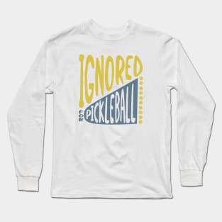 Ignored for Pickleball Long Sleeve T-Shirt